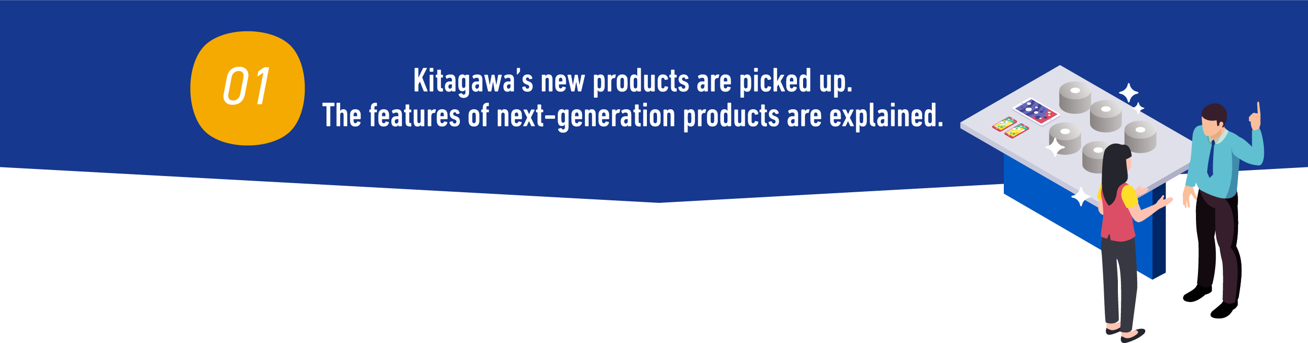 Kitagawa’s new products are picked up. The features of next-generation products are explained.
